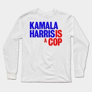 Kamala Harris is a cop Long Sleeve T-Shirt